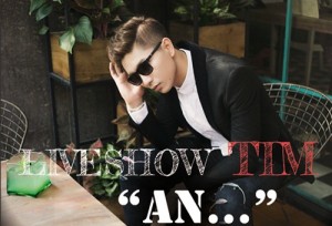 Liveshow ca sĩ Tim - "AN..."