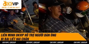 Liên minh OKVip hỗ trợ người đàn ông bị bại liệt 2 chân